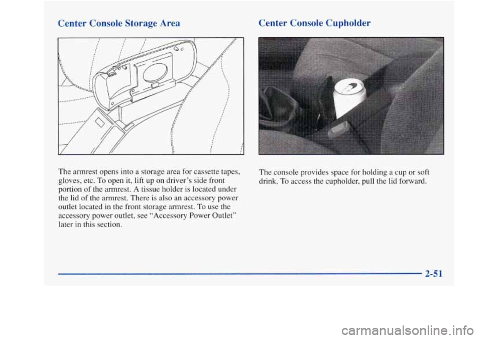 Oldsmobile Achieva 1997 Owners Manuals Center Console Storage Area Center Console Cupholder
The armrest
opens into a storage area for cassette tapes,
gloves, etc.
To open it, lift up on driver’s side front
portion of Oldsmobile Achieva 1997 Owners Manuals Center Console Storage Area Center Console Cupholder
The armrest
opens into a storage area for cassette tapes,
gloves, etc.
To open it, lift up on driver’s side front
portion of