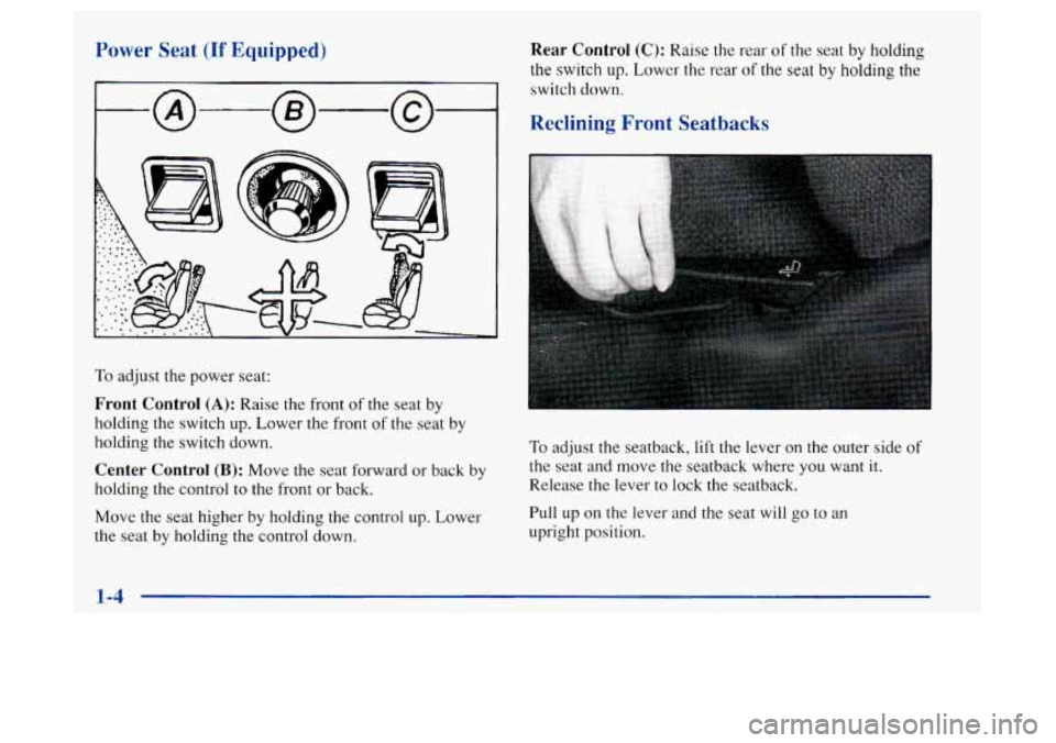 Oldsmobile Achieva 1997  s User Guide Power Seat (If Equipped) Rear Control (C): Raise the rear  of the seat by holding 
the  switch up. Lower the rear  of the seat by holding the 
switch down, 
Reclining Front Seatbacks 
To adjust the po