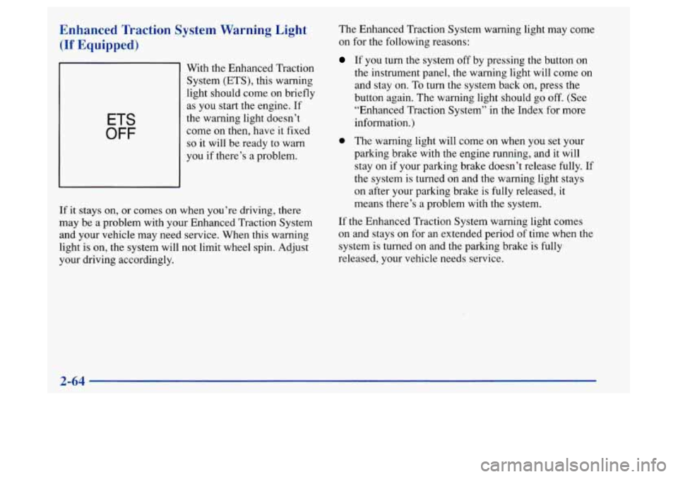 Oldsmobile Achieva 1997  Owners Manuals Enhanced  Traction  System  Warning  Light 
(If Equipped) 
ETS 
OFF 
With the Enhanced Traction System 
(ETS), this warning 
light should come  on briefly 
as you start the engine.  If 
the warning li