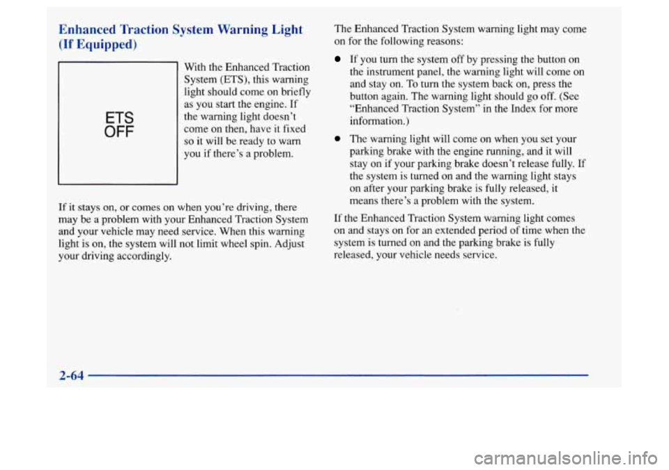 Oldsmobile Achieva 1997 Owners Manuals Enhanced Traction System Warning Light
(If Equipped)
ETS
OFF
With the Enhanced Traction System
(ETS), this warning
light should come on briefly
as you start the engine. If
the warning li Oldsmobile Achieva 1997 Owners Manuals Enhanced Traction System Warning Light
(If Equipped)
ETS
OFF
With the Enhanced Traction System
(ETS), this warning
light should come on briefly
as you start the engine. If
the warning li
