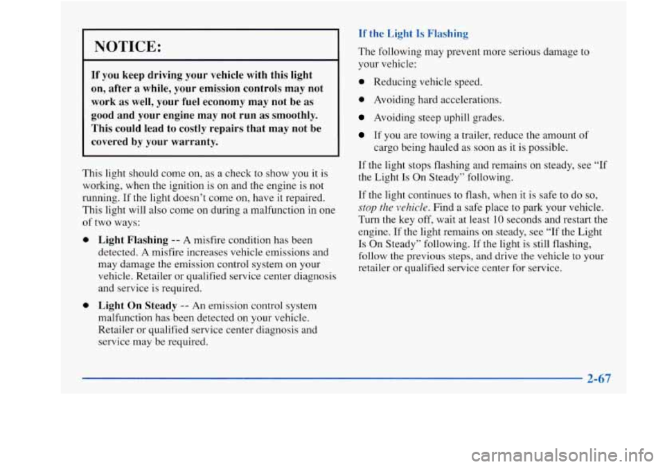 Oldsmobile Achieva 1997  Owners Manuals NOTICE: 
If  you keep driving your vehicle  with  this  light 
on,  after  a while,  your  emission controls  may  not 
work  as well,  your  fuel  economy may  not  be  as 
good  and your  engine  ma