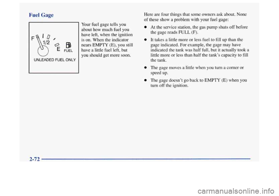 Oldsmobile Achieva 1997 Owners Manuals Fuel Gage
W
UNLEADED FUEL ONLY
Your fuel gage tells you
about how much fuel you
have left, when the ignition
is on. When the indicator
nears
EMPTY (E), you still
have a little fuel left, b Oldsmobile Achieva 1997 Owners Manuals Fuel Gage
W
UNLEADED FUEL ONLY
Your fuel gage tells you
about how much fuel you
have left, when the ignition
is on. When the indicator
nears
EMPTY (E), you still
have a little fuel left, b