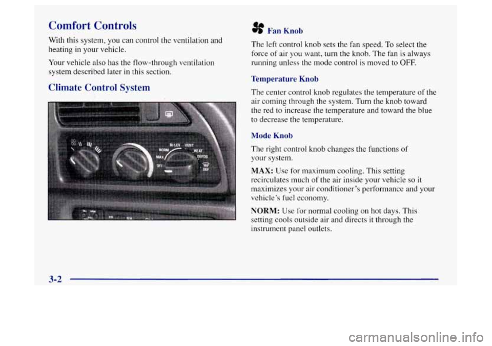 Oldsmobile Achieva 1997  Owners Manuals Comfort Controls 
With this system,  you can control the ventilation and 
heating  in your vehicle. 
Your  vehicle also has 
the flow-through  ventilation 
system described  later in this section. 
Cl