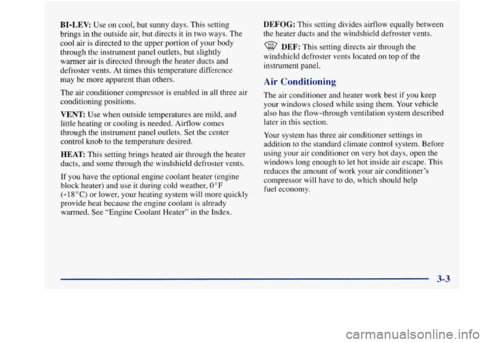 Oldsmobile Achieva 1997  Owners Manuals BI-LEV: Use on cool, but sunny  days.  This  setting 
brings  in the  outside  air, but directs 
it in two ways. The 
cool  air is  directed  to  the  upper portion of your body 
through the  instrume