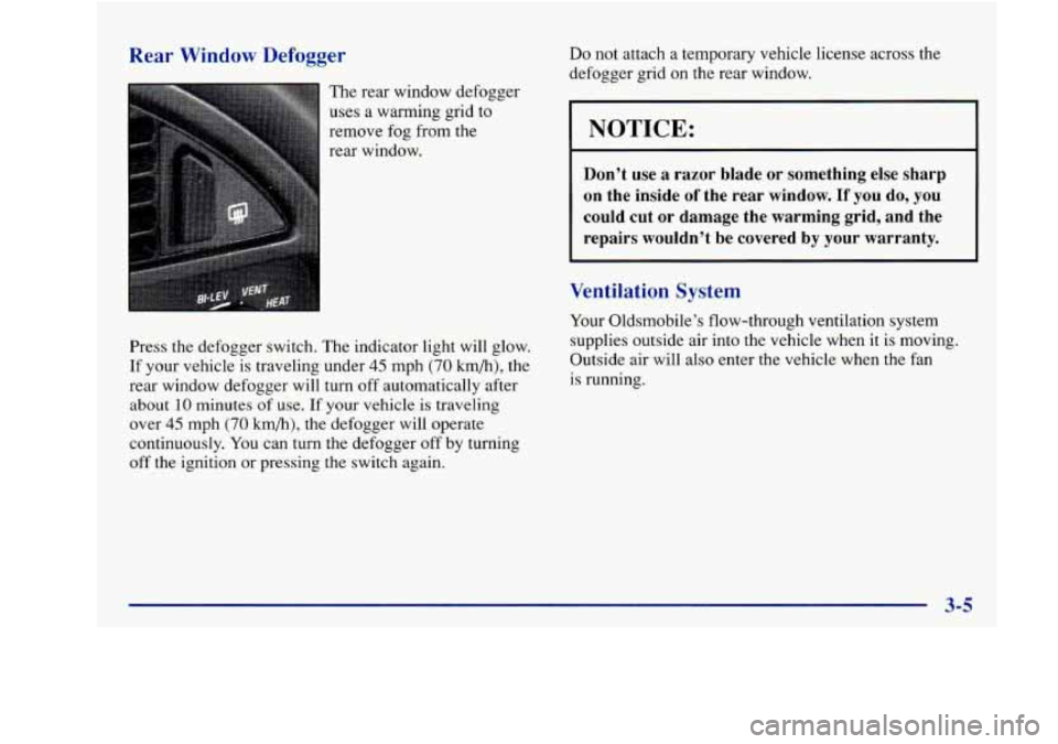 Oldsmobile Achieva 1997 Owners Manuals Rear Window Defogger
The rear window defogger
uses a warming grid to
remove fog from the
rear window.
Press the defogger switch. The indicator light will glow.
If your vehicle is Oldsmobile Achieva 1997 Owners Manuals Rear Window Defogger
The rear window defogger
uses a warming grid to
remove fog from the
rear window.
Press the defogger switch. The indicator light will glow.
If your vehicle is