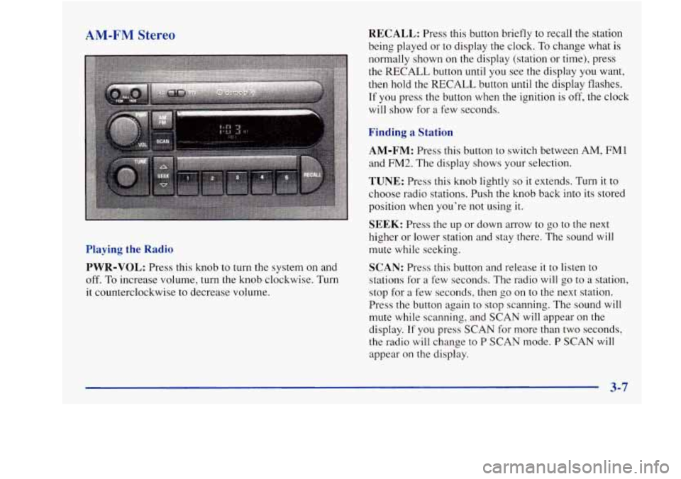 Oldsmobile Achieva 1997  Owners Manuals AM-PM Stereo 
Playing the Radio PWR-VOL: 
Press  this knob to turn  the system on and 
off. To increase  volume, turn the knob clockwise.  Turn 
it  counterclockwise  to  decrease  volume. 
RECALL: Pr