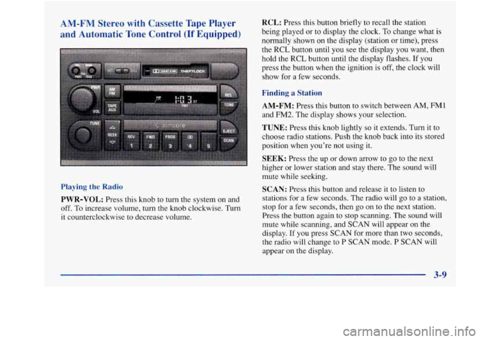 Oldsmobile Achieva 1997  Owners Manuals AM-FM Stereo with Cassette Tape Player 
and Automatic Tone Control (If Equipped) 
RCL: Press  this  button  briefly  to recall  the station 
being played  or  to  display the clock. 
To change what is