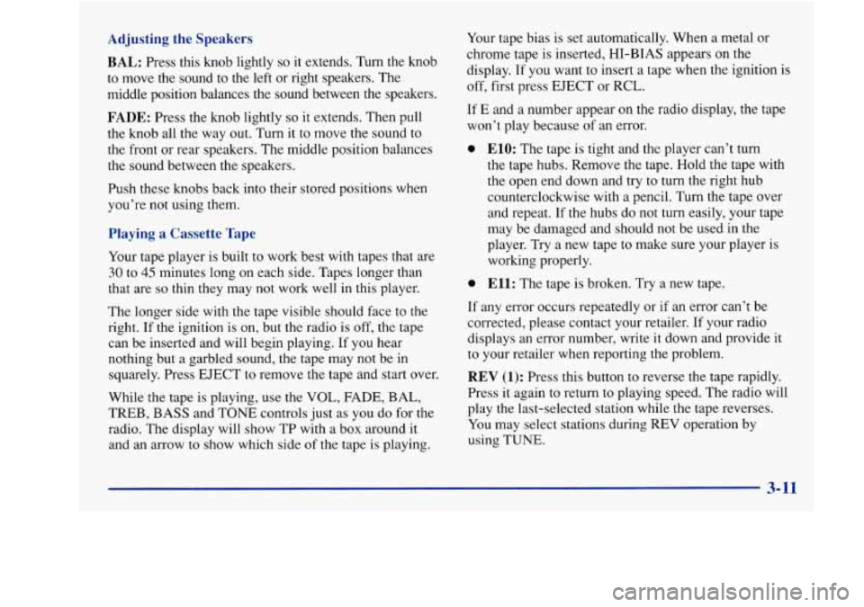 Oldsmobile Achieva 1997  Owners Manuals Adjusting the Speakers 
BAL: 
Press  this knob  lightly so it extends.  Turn the knob 
to  move the sound 
to the left or right speakers. The 
middle position balances the sound between the speakers. 