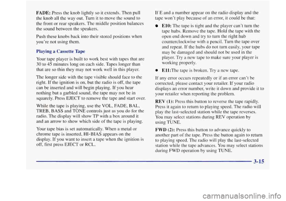 Oldsmobile Achieva 1997 Owners Manuals FADE: Press the knob lightly so it extends. Then pull
the knob all the way out. Turn it to move the sound to
the front or rear speakers. The middle position balances
the sound between Oldsmobile Achieva 1997 Owners Manuals FADE: Press the knob lightly so it extends. Then pull
the knob all the way out. Turn it to move the sound to
the front or rear speakers. The middle position balances
the sound between