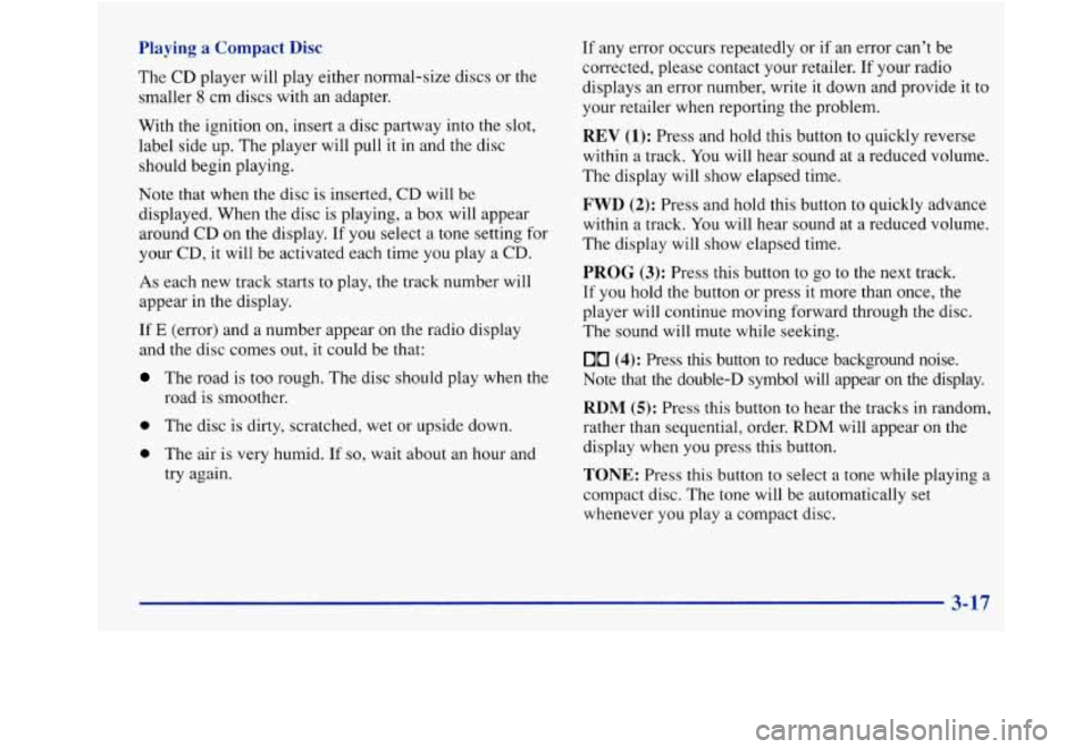 Oldsmobile Achieva 1997 Owners Manuals Playing a Compact Disc
The CD player will play either norrnal-size discs or the
smaller
8 cm discs with an adapter.
With the ignition on, insert a disc partway into the slot,
labe Oldsmobile Achieva 1997 Owners Manuals Playing a Compact Disc
The CD player will play either norrnal-size discs or the
smaller
8 cm discs with an adapter.
With the ignition on, insert a disc partway into the slot,
labe