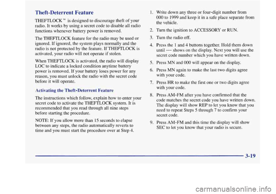 Oldsmobile Achieva 1997  Owners Manuals Theft-Deterrent Feature 
THEFTLOCK”  is designed to discourage theft  of your 
radio.  It works  by using a secret code  to disable all radio 
functions whenever battery power  is removed. 
The  THE