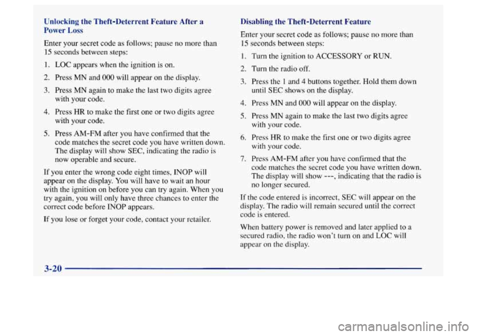 Oldsmobile Achieva 1997  Owners Manuals Unlocking  the  Theft-Deterrent  Feature  After a 
Power Loss 
Enter your secret code as follows; pause no more than 
15 seconds between steps: 
1. LOC appears when the ignition is  on. 
2. Press MN a