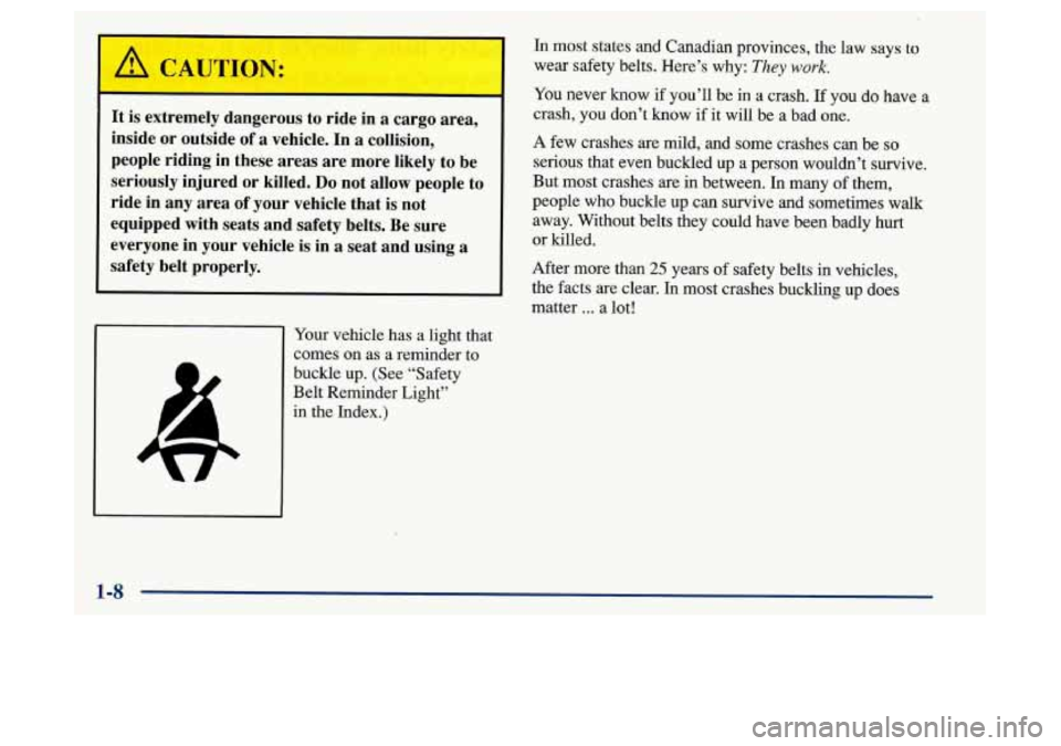 Oldsmobile Achieva 1997  s User Guide It is  extremely  dangerous  to  ride  in a cargo  area, 
inside  or  outside  of 
a vehicle. In a collision, 
people  riding  in  these  areas  are  more  likely to be 
seriously  injured  or killed.