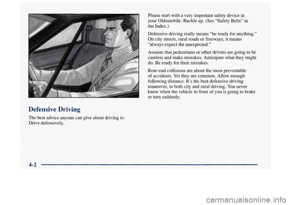 Oldsmobile Achieva 1997 Owners Manuals Defensive Driving
The best advice anyone can give about driving is:
Drive defensively. Please start
with a very important safety device
in
your Oldsmobile: Buckle up. (See “Safety Belts Oldsmobile Achieva 1997 Owners Manuals Defensive Driving
The best advice anyone can give about driving is:
Drive defensively. Please start
with a very important safety device
in
your Oldsmobile: Buckle up. (See “Safety Belts