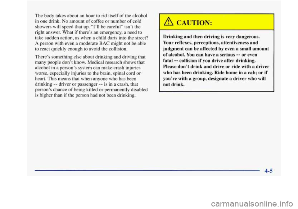 Oldsmobile Achieva 1997  Owners Manuals The body takes  about  an hour  to rid itself of the  alcohol 
in  one  drink. 
No amount of coffee  or  number of cold 
showers will speed that up.  “I’ll  be  careful” isn’t the 
right  answ