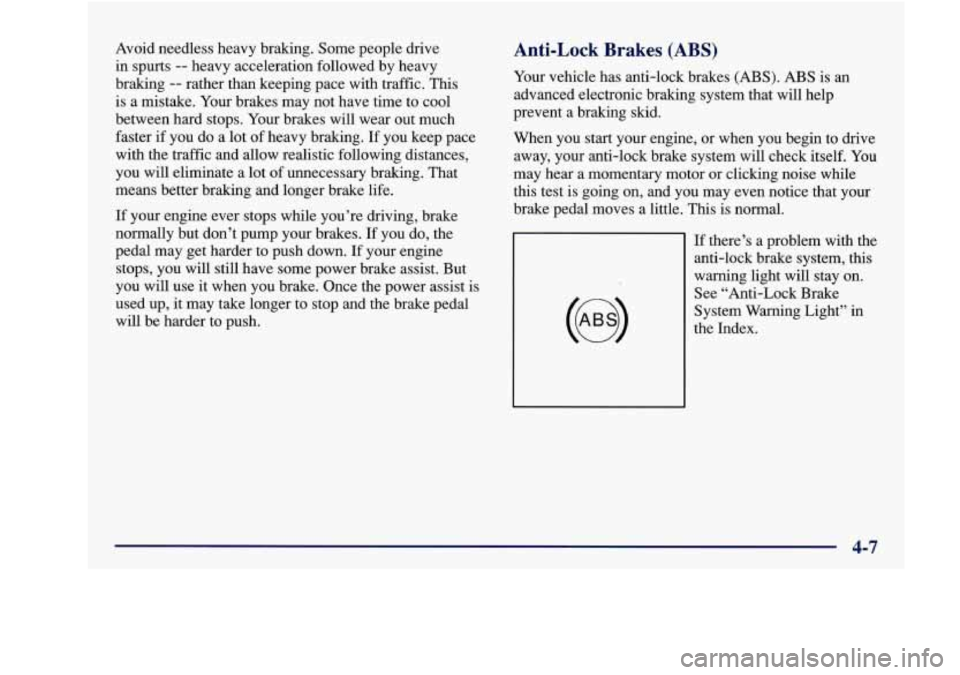 Oldsmobile Achieva 1997 Owners Manuals Avoid needless heavy braking. Some people drive
in spurts
-- heavy acceleration followed by heavy
braking
-- rather than keeping pace with traffic. This
is a mistake. Your brakes may not ha Oldsmobile Achieva 1997 Owners Manuals Avoid needless heavy braking. Some people drive
in spurts
-- heavy acceleration followed by heavy
braking
-- rather than keeping pace with traffic. This
is a mistake. Your brakes may not ha