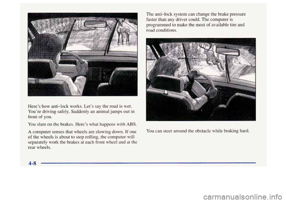 Oldsmobile Achieva 1997  Owners Manuals 1 The anti-lock  system can  change  the  brake pressure 
You slam on  the brakes.  Here’s  what happens with ABS. 
A computer senses that wheels are  slowing  down. If one 
of the wheels is about t