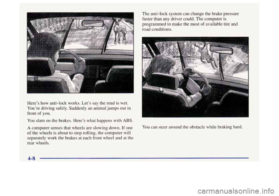 Oldsmobile Achieva 1997 Owners Manuals 1 The anti-lock system can change the brake pressure
You slam on the brakes. Here’s what happens with ABS.
A computer senses that wheels are slowing down. If one
of the wheels is about t Oldsmobile Achieva 1997 Owners Manuals 1 The anti-lock system can change the brake pressure
You slam on the brakes. Here’s what happens with ABS.
A computer senses that wheels are slowing down. If one
of the wheels is about t