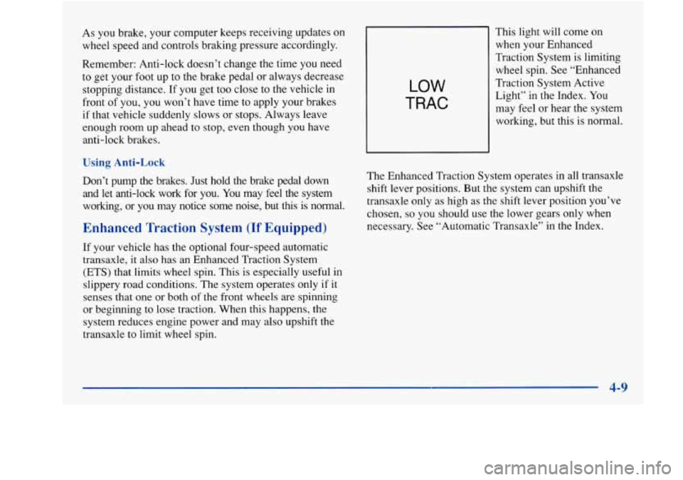 Oldsmobile Achieva 1997 Owners Manuals As you brake, your computer keeps receiving updates on
wheel speed and controls braking pressure accordingly.
Remember: Anti-lock doesn’t change the time you need
to get your foot u Oldsmobile Achieva 1997 Owners Manuals As you brake, your computer keeps receiving updates on
wheel speed and controls braking pressure accordingly.
Remember: Anti-lock doesn’t change the time you need
to get your foot u
