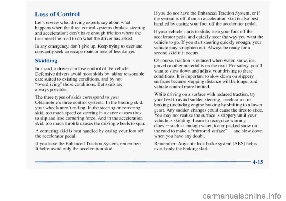 Oldsmobile Achieva 1997  Owners Manuals Loss of Control 
Let’s review what driving  experts say about  what 
happens when the  three  control  systems  (brakes,  steering 
and  acceleration)  don’t  have enough friction where the 
tires