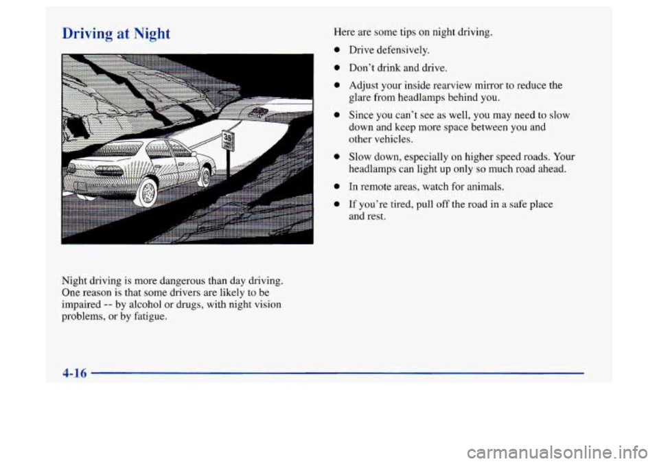 Oldsmobile Achieva 1997 Owners Manuals Driving at Night
Night driving is more dangerous than day driving.
One reason is that some drivers are likely to be
impaired
-- by alcohol or drugs, with night vision
problems, or by fatig Oldsmobile Achieva 1997 Owners Manuals Driving at Night
Night driving is more dangerous than day driving.
One reason is that some drivers are likely to be
impaired
-- by alcohol or drugs, with night vision
problems, or by fatig
