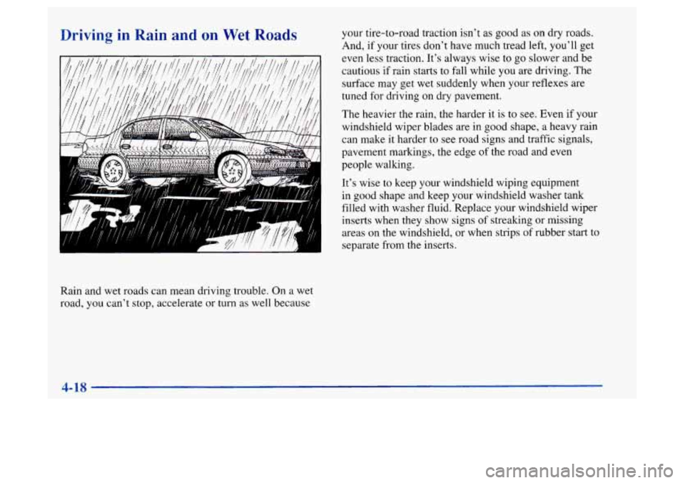 Oldsmobile Achieva 1997  Owners Manuals Driving in  Rain and on Wet Roads 
Rain and  wet roads can mean  driving trouble.  On a wet 
road,  you can’t  stop, accelerate  or turn as 
well because  your tire-to-road  traction isn’t as good