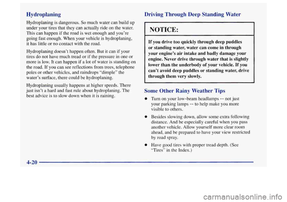 Oldsmobile Achieva 1997  Owners Manuals Hydroplaning 
Hydroplaning is  dangerous. So much water can build  up 
under your tires that they  can actually ride on the water. 
This  can  happen if the road  is wet enough and you’re 
going  fa