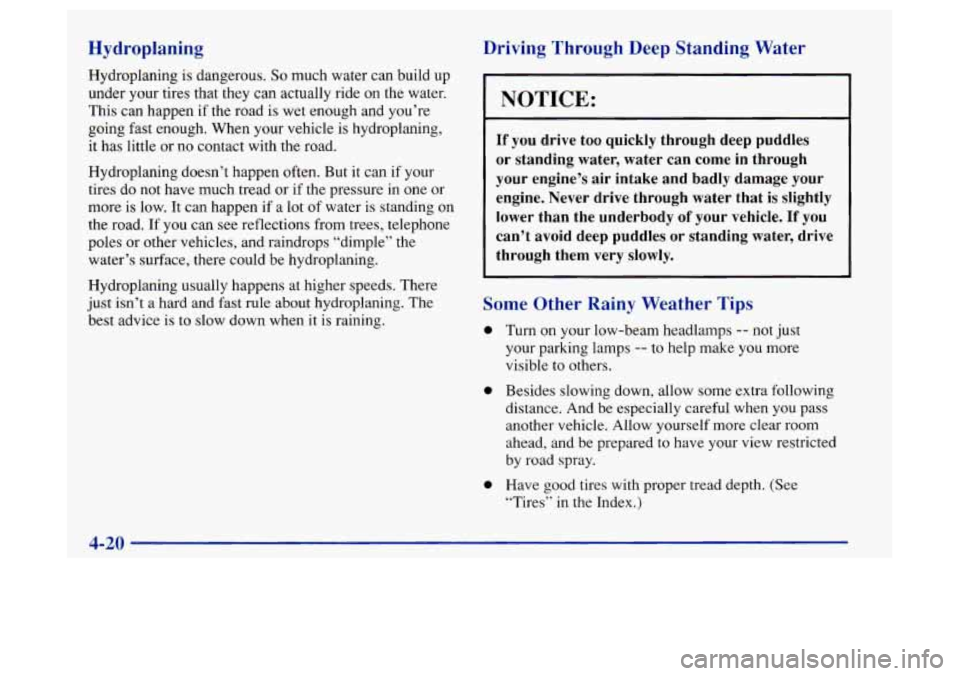 Oldsmobile Achieva 1997 Owners Manuals Hydroplaning
Hydroplaning is dangerous. So much water can build up
under your tires that they can actually ride on the water.
This can happen if the road is wet enough and you’re
going fa Oldsmobile Achieva 1997 Owners Manuals Hydroplaning
Hydroplaning is dangerous. So much water can build up
under your tires that they can actually ride on the water.
This can happen if the road is wet enough and you’re
going fa