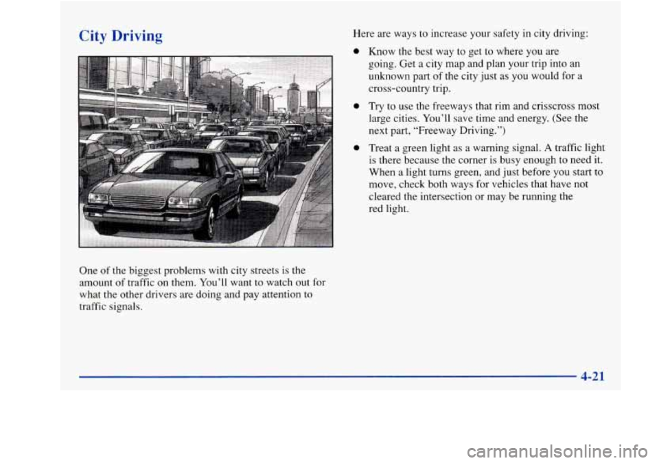 Oldsmobile Achieva 1997 s Owners Guide City Driving
One of the biggest problems with city streets is the
amount of traffic on them. You’ll want to watch out for
what the other drivers are doing and pay attention to
traffic Oldsmobile Achieva 1997 s Owners Guide City Driving
One of the biggest problems with city streets is the
amount of traffic on them. You’ll want to watch out for
what the other drivers are doing and pay attention to
traffic
