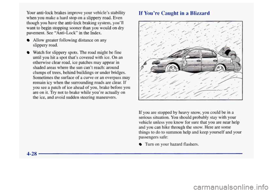 Oldsmobile Achieva 1997  Owners Manuals Your anti-lock brakes improve your  vehicle’s stability 
when you make a hard stop on 
a slippery road. Even 
though you have the anti-lock bralung system,  you’ll 
want to begin stopping sooner t