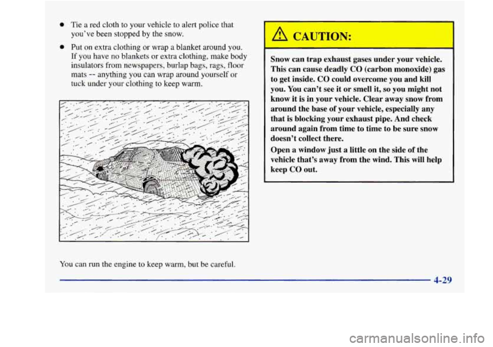 Oldsmobile Achieva 1997  Owners Manuals 0 Tie a red cloth to your vehicle to alert police that you’ve been  stopped  by the snow. 
0 Put  on extra  clothing  or wrap a blanket around you. 
If you have no blankets  or extra clothing, make 