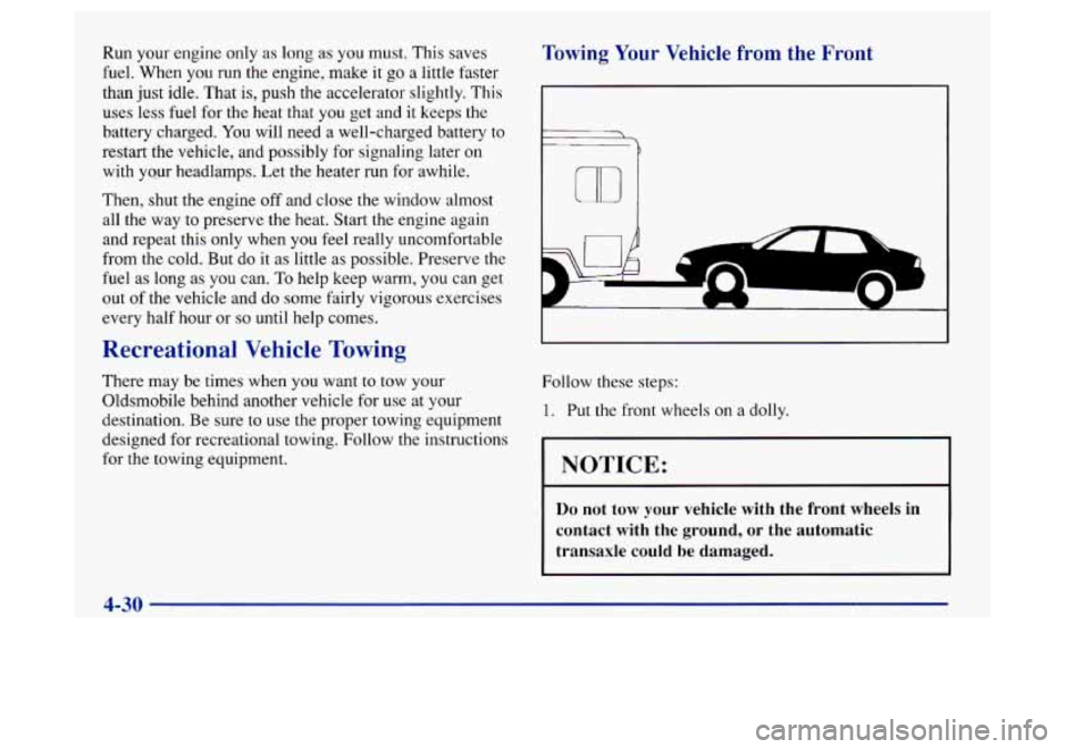 Oldsmobile Achieva 1997  Owners Manuals Run your engine only as long as  you must.  This saves 
fuel.  When  you  run the engine,  make it  go  a  little  faster 
than  just idle. That  is, push the accelerator slightly.  This 
uses less  f