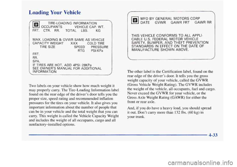 Oldsmobile Achieva 1997  Owners Manuals Loading Your Vehicle 
;o 
TIRE-LOADING  INFORMATION 
OCCUPANTS  VEHICLE CAP. WT. 
FRT.  CTR. 
RR. TOTAL LBS. KG 
MAX. LOADING & GVWR  SAME  AS  VEHICLE 
CAPACITY  WEIGHT 
XXX COLD TIRE 
TIRE 
SIZE SPE