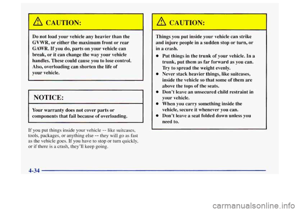 Oldsmobile Achieva 1997  Owners Manuals Do not  load  your vehicle a heavier than  the 
GVWR,  or  either  the  maximum  front  or  rear 
GAWR. 
If you  do, parts  on  your  vehicle can 
break,  or  it  can  change  the  way your  vehicle 
