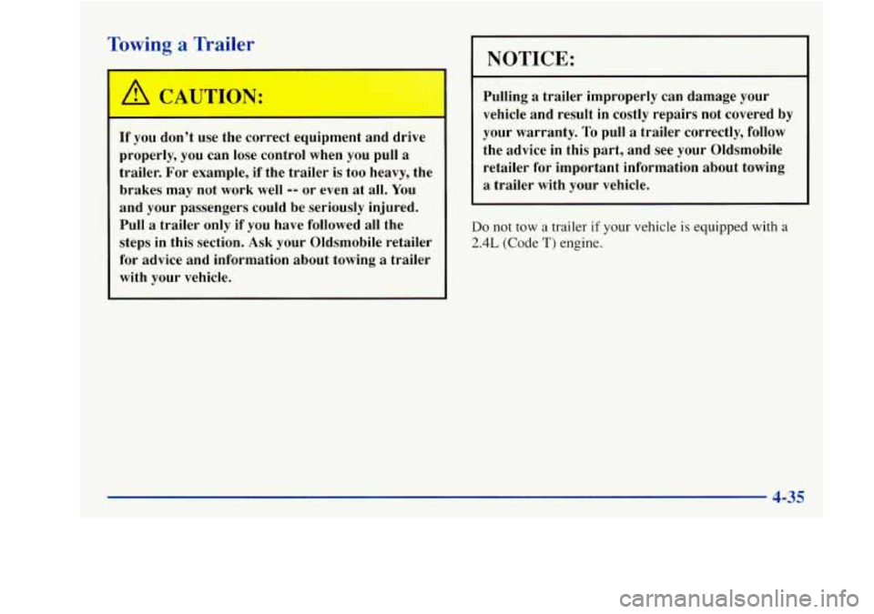 Oldsmobile Achieva 1997  Owners Manuals Towing a Trailer 
If you dont  use  the  correct  equipment  and  drive 
properly,  you can lose  control  when  you 
pull a 
trailer.  For example, 
if the  trailer  is too  heavy,  the 
brakes  may