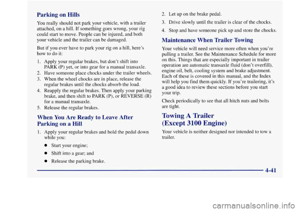 Oldsmobile Achieva 1997  Owners Manuals Parking on Hills 2. Let up on the brake pedal. 
3. Drive  slowly  until the  trailer  is  clear  of the  chocks. 
4. Stop  and have someone pick  up and  store  the chocks. 
You 
really  should  not  