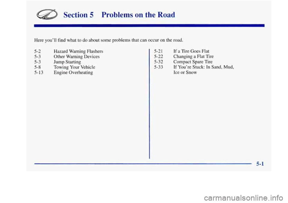 Oldsmobile Achieva 1997  Owners Manuals Section 5 Problems on the Road 
Here you’ll  find what to do  about  some  problems that can occur  on the  road. 
5-2  5-3 
5-3  5-8 
5-13  Hazard Warning Flashers 
Other 
Warning Devices 
Jump  St