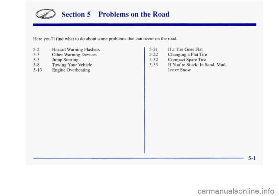 Oldsmobile Achieva 1997 Owners Manuals Section 5 Problems on the Road
Here you’ll find what to do about some problems that can occur on the road.
5-2 5-3
5-3 5-8
5-13 Hazard Warning Flashers
Other
Warning Devices
Jump St Oldsmobile Achieva 1997 Owners Manuals Section 5 Problems on the Road
Here you’ll find what to do about some problems that can occur on the road.
5-2 5-3
5-3 5-8
5-13 Hazard Warning Flashers
Other
Warning Devices
Jump St