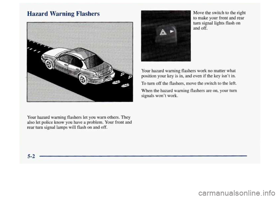 Oldsmobile Achieva 1997 s Owners Guide Hazard Warning Flashers
Your hazard warning flashers let you warn others. They
also let police know you have a problem. Your front and
rear turn signal lamps will flash on and
off.
Move Oldsmobile Achieva 1997 s Owners Guide Hazard Warning Flashers
Your hazard warning flashers let you warn others. They
also let police know you have a problem. Your front and
rear turn signal lamps will flash on and
off.
Move