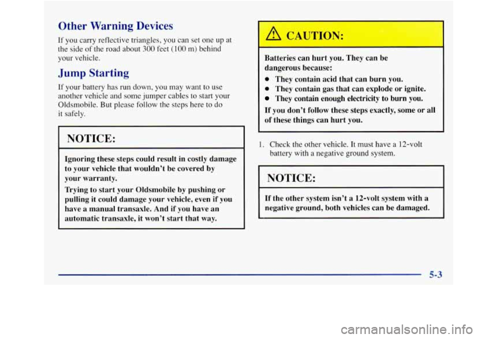 Oldsmobile Achieva 1997  Owners Manuals Other Warning Devices 
If you carry reflective  triangles,  you can set one up at 
the  side 
of the road  about 300 feet (100 m) behind 
your vehicle. 
Jump Starting 
If your battery has run down,  y