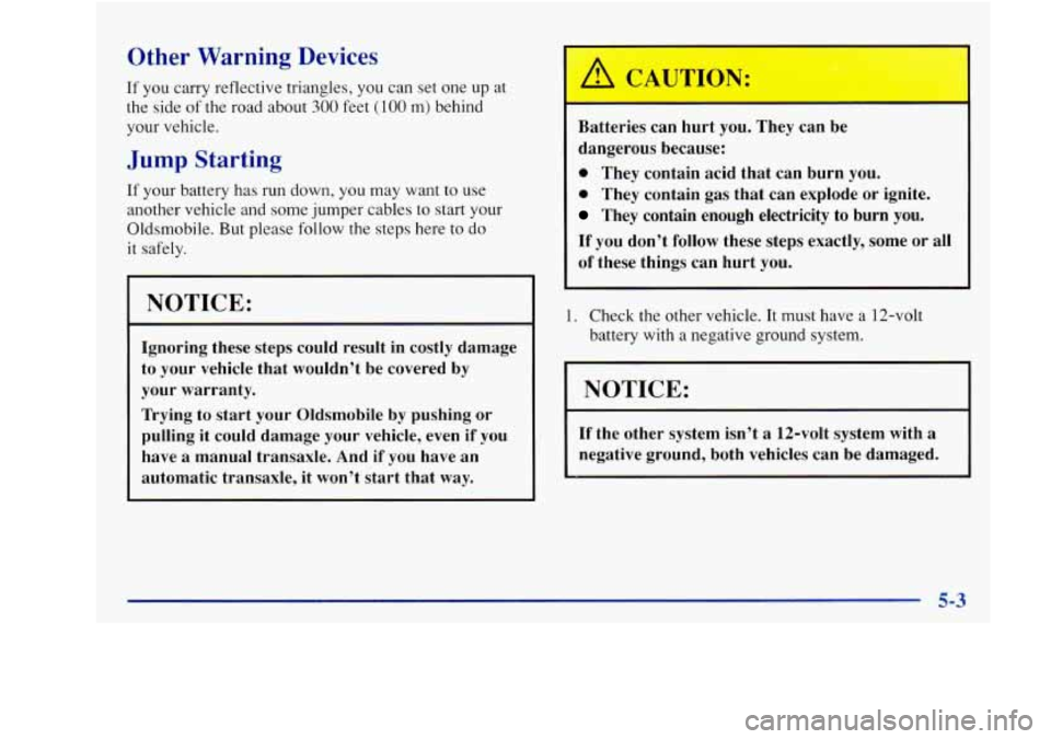 Oldsmobile Achieva 1997 Owners Manuals Other Warning Devices
If you carry reflective triangles, you can set one up at
the side
of the road about 300 feet (100 m) behind
your vehicle.
Jump Starting
If your battery has run down, y Oldsmobile Achieva 1997 Owners Manuals Other Warning Devices
If you carry reflective triangles, you can set one up at
the side
of the road about 300 feet (100 m) behind
your vehicle.
Jump Starting
If your battery has run down, y