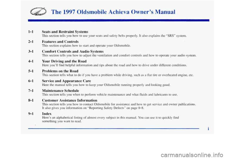Oldsmobile Achieva 1997  Owners Manuals The 1997 Oldsrnobile Achieva Owner’s Manual 
1-1 
2-1 
3- 1 
4- 1 
5- 1 
6- 1 
7-1 
8- 1 
9-1 
Seats and Restraint Systems 
This section  tells you how to use  your  seats  and  safety  belts  prope