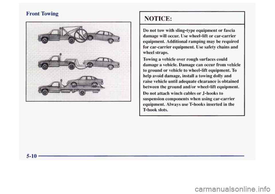 Oldsmobile Achieva 1997  Owners Manuals Front Towing 
NOTICE: 
Do not tow  with  sling-type  equipment  or  fascia 
damage  will occur.  Use wheel-lift  or  car-carrier 
equipment.  Additional  ramping may  be  required 
for car-carrier  eq