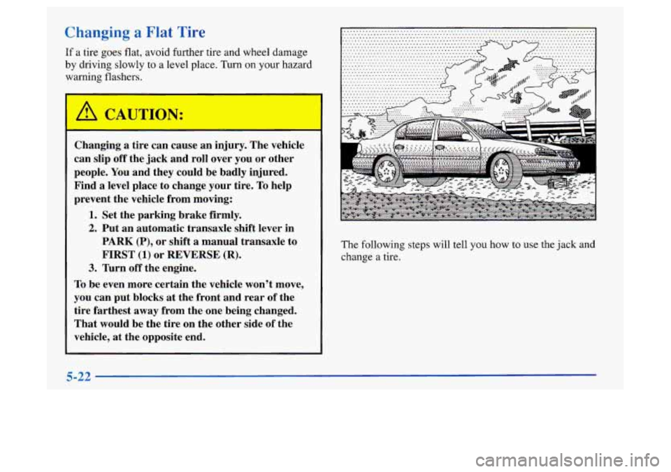 Oldsmobile Achieva 1997 s Owners Guide ianging a Flat Tire
If a tire goes flat, avoid further tire and wheel damage
by driving slowly
to a level place. Turn on your hazard
warning flashers.
Changing a tire can cause an inj Oldsmobile Achieva 1997 s Owners Guide ianging a Flat Tire
If a tire goes flat, avoid further tire and wheel damage
by driving slowly
to a level place. Turn on your hazard
warning flashers.
Changing a tire can cause an inj