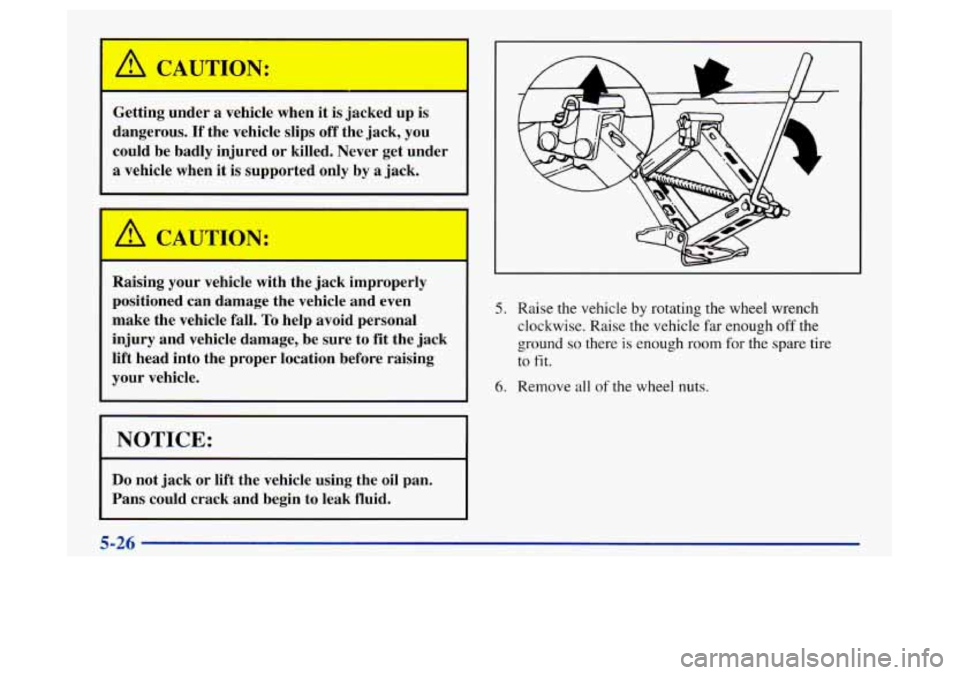 Oldsmobile Achieva 1997  Owners Manuals c 
Getting  under a vehicle  when it is jacked  up  is 
dangerous. 
If the  vehicle  slips  off the  jack,  you 
could  be  badly  injured  or  killed.  Never  get under 
a vehicle  when it is  suppor