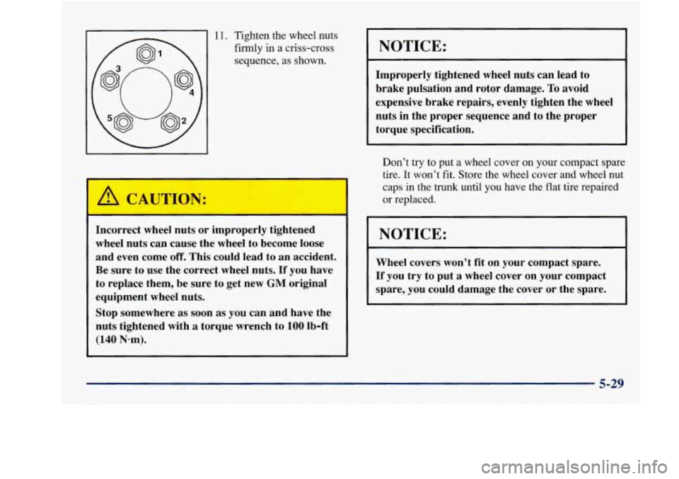 Oldsmobile Achieva 1997  Owners Manuals 11. Tighten the wheel  nuts 
firmly  in a  criss-cross 
sequence,  as shown. 
NOTICE: 
Improperly  tightened  wheel  nuts  can  lead  to 
brake  pulsation  and  rotor  damage. 
To avoid 
expensive  br