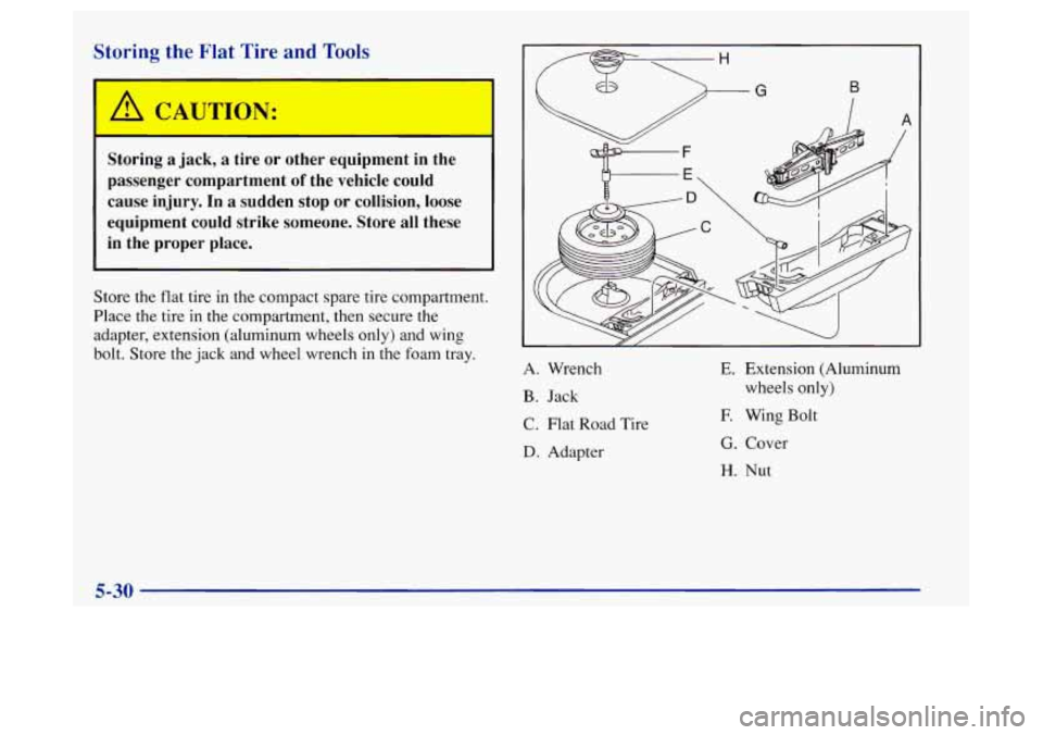 Oldsmobile Achieva 1997  Owners Manuals Storing the Flat Tire and Tools 
Storing a jack, a tire or other  equipment  in  the 
passenger  compartment 
of the  vehicle  could 
cause  injury. 
In a sudden  stop  or  collision,  loose 
equipmen