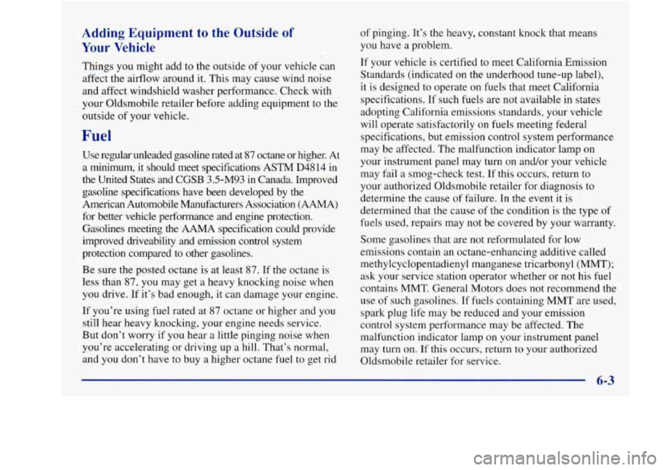 Oldsmobile Achieva 1997  Owners Manuals Adding  Equipment  to  the  Outside of 
Your Vehicle 
Things  you might add  to  the  outside  of your vehicle can 
affect  the  airflow  around 
it. This may cause  wind noise 
and affect windshield 