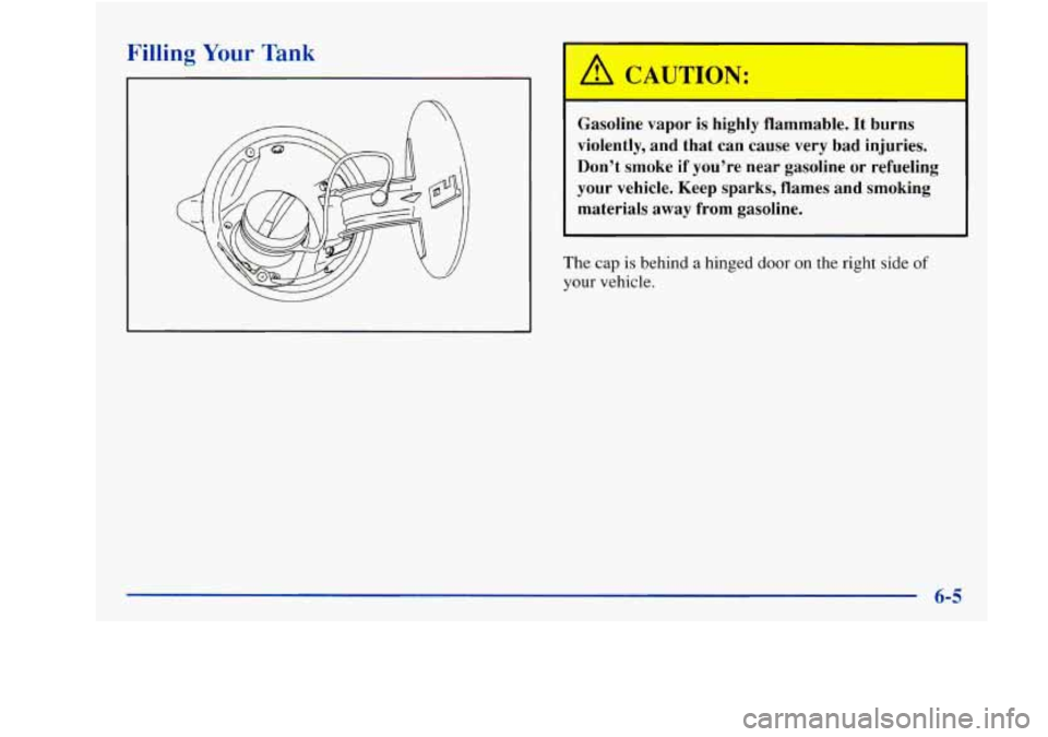 Oldsmobile Achieva 1997  Owners Manuals Filling Your Tank 
,A CAUTION: 
Gasoline vapor  is  highly  flammable. It  burns 
violently,  and that  can cause  very  bad  injuries. 
Don’t smoke  if  you’re  near  gasoline  or  refueling 
you