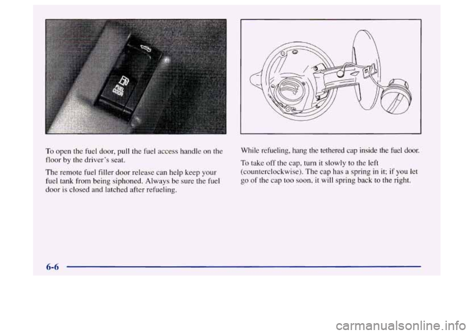 Oldsmobile Achieva 1997  Owners Manuals To open the fuel door, pull  the fuel access  handle on the 
floor  by the driver’s  seat. 
The 
remote fuel filler door release can help keep your 
fuel  tank from being  siphoned. Always be  sure 